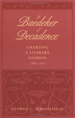 A Baedeker of Decadence: Charting a Literary Fashion, 1884-1927 - George C. Schoolfield