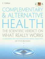 Complementary & Alternative Health: The Scientific Verdict On What Really Works - Steven Bratman