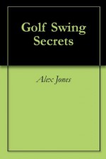 Golf Swing Secrets - Alex Jones