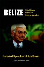 Belize: A Caribbean Nation In Central America: Selected Speeches Of Said Musa - Godfrey Smith, Musa Said