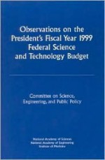 Observations on the President's Fiscal Year 1999 Federal Science and Technology Budget - National Academy of Engineering, National Academy of Sciences, Institute of Medicine