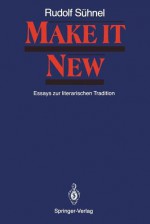 Make It New: Essays Zur Literarischen Tradition - Rudolf Sühnel, Hans-Joachim Zimmermann, Horst Meller, Josef Schwarz, Manfred Seidler, Gisela Schmitz-Kahlmann, Rudolf Sa1/4hnel, Rudolf Suhnel