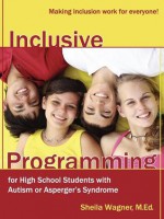 Inclusive Programming for High School Students with Autism or Asperger's Syndrome: Making Inclusion Work for Everyone! - Sheila Wagner