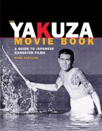 The Yakuza Movie Book: A Guide to Japanese Gangster Films - Mark Schilling