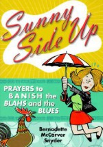 Sunny Side Up: Prayers to Banish the Blahs and the Blues - Bernadette McCarver Snyder