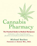 Cannabis Pharmacy: The Practical Guide to Medical Marijuana - Michael Backes, Andrew Weil