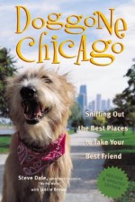 Doggone Chicago, Second Edition : Sniffing Out the Best Places to Take Your Best Friend - Steve Dale, Janice Brown