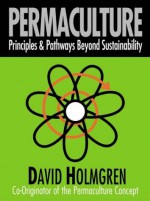 Permaculture: Principles and Pathways beyond Sustainability - David Holmgren