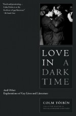 Love in a Dark Time: And Other Explorations of Gay Lives and Literature - Colm Tóibín