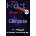 Podioracket Presents - Glimpses - Brian Rathbone, H.E. Roulo, Brian Holtz, Rhonda R. Carpenter, Dave Donelson, Emerian Rich, Katharina Bordet, Mick Bordet, Arlene Radasky, M. Darusha Wehm, Gloria Oliver, Casey S. Townsend, Keith Hughes