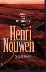 Dare to Journey with Henri Nouwen - Charles Ringma, Cynthia Heald