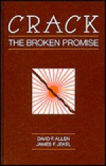 Crack: The Broken Promise - David Franklyn Allen, James F. Jekel