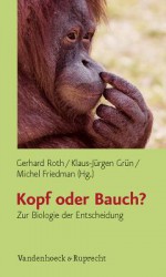 Kopf oder Bauch? Zur Biologie der Entscheidung - Gerhard Roth, Klaus-Jürgen Grün, Michel Friedman