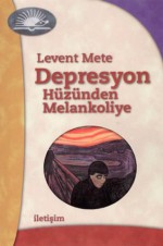 Depresyon: Hüzünden Melankoliye - Levent Mete