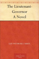 The Lieutenant-Governor A Novel - Guy Wetmore Carryl