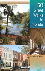 50 Great Walks in Florida - LUCY TOBIAS, M. Timothy O'Keefe