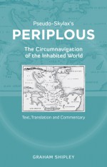 Pseudo-Skylax�s Periplous: The Circumnavigation of the Inhabited World - Text, Translation and Commentary - Graham Shipley