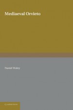 Mediaeval Orvieto: The Political History of an Italian City-State 1157 1334 - Daniel Waley