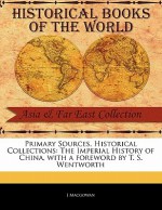 Primary Sources, Historical Collections: The Imperial History of China, with a Foreword by T. S. Wentworth - J. Macgowan