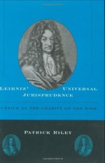 Leibniz' Universal Jurisprudence: Justice as the Charity of the Wise - Patrick Riley