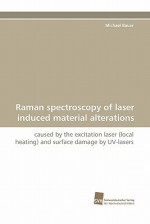 Raman Spectroscopy of Laser Induced Material Alterations - Michael Bauer