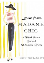 Lessons from Madame Chic: 20 Stylish Secrets I Learned While Living in Paris - Jennifer L. Scott