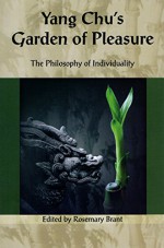 Garden of Pleasure: The Philosophy of Individuality (Cornerstone of) - Yang Chu's, Rosemary Brant, Elisha Goldberg, Chou-Wing Chohan, Abe Bellenteen