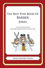 The Best Ever Book of Barber Jokes: Lots and Lots of Jokes Specially Repurposed for You-Know-Who - Joy S McDiarmid, McDiarmid Joy S, Mark Geoffrey Young