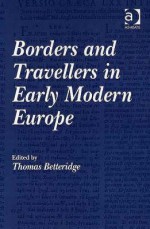 Borders and Travellers in Early Modern Europe - Thomas Betteridge