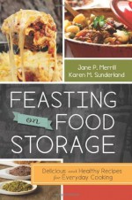 Feasting on Food Storage: Delicious and Healthy Recipes for Everyday Cooking - Jane P. Merrill, Karen M Sunderland