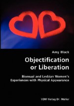 Objectification or Liberation- Bisexual and Lesbian Women's Experiences with Physical Appearance - Amy Black