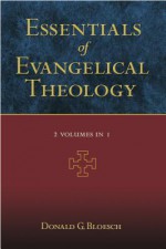 Essentials of Evangelical Theology (2 Volumes in 1) - Donald G. Bloesch