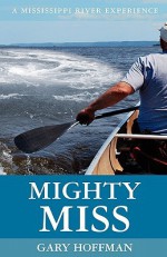 Mighty Miss: A Mississippi River Experience - Gary Hoffman