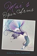 Mae's Open Arms - Shelly Gail Morris