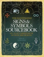 The Illustrated Signs & Symbols Sourcebook: An A to Z Compendium of Over 1000 Designs. Adele Nozedar - Adele Nozedar