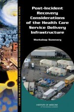 Post-Incident Recovery Considerations of the Health Care Service Delivery Infrastructure: Workshop Summary - Forum on Medical and Public Health Prepa, Board on Health Sciences Policy, Institute of Medicine