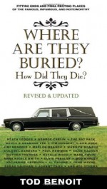 Where Are They Buried (Revised and Updated): How Did They Die? - Tod Benoit