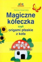 Magiczne kółeczka czyli origami płaskie z koła - Dorota Dziamska - Dorota Dziamska