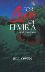 For Love of Elvira: A Fall from Grace - Bill Owen