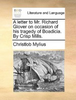 A Letter to Mr. Richard Glover on Occasion of His Tragedy of Boadicia. by Crisp Mills - Christlob Mylius