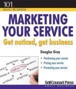 Marketing Your Service: Get Noticed, Get Business - Douglas A. Gray