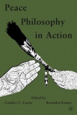 Peace Philosophy in Action - Candice C. Carter, Ravindra Kumar