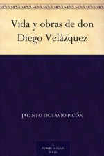 Vida y obras de don Diego Velázquez (Spanish Edition) - Jacinto Octavio Picón