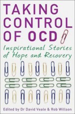 Taking Control of OCD: Inspirational Stories of Hope and Recovery - David Veale, Rob Willson