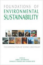 Foundations of Environmental Sustainability: The Coevolution of Science and Policy: The Coevolution of Science and Policy - Larry Rockwood, Ronald Stewart, Thomas Dietz