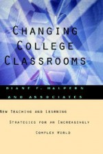 Changing College Classrooms: New Teaching and Learning Strategies for an Increasingly Complex World - Diane F. Halpern