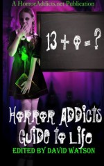 Horror Addicts Guide to Life - Emerian Rich, Chantal Boudreau, Jeff Carlson, Catt Dahman, Dean Farnell, Sandra Harris, Willo Hausman, Laurel Anne Hill, Sapphire Neal, James Newman, Loren Rhoads, Chris Ringler, H.E. Roulo, Kristin Battestella, Mimielle LaFauve, Dan Shaurette, Steven Rose Jr., Garth von 