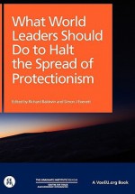 What World Leaders Should Do to Halt the Spread of Protectionism - Richard Baldwin, Simon Evenett