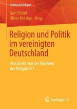 Politik Und Religion Im Vereinigten Deutschland: Beitr GE Zu Problemen Von S Kularisierung Und Kulturellem Pluralismus - Gert Pickel, Oliver Hidalgo