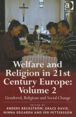 Welfare and Religion in 21st Century Europe. Volume 2, Gendered, Religious and Social Change - Anders Bckstrm, Grace Davie, Ninna Edgardh, Per Pettersson